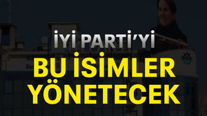 İYİ Parti’yi bu isimler yönetecek